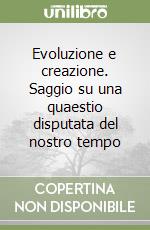 Evoluzione e creazione. Saggio su una quaestio disputata del nostro tempo libro