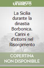 La Sicilia durante la dinastia Borbonica. Carini e d'intorni nel Risorgimento libro