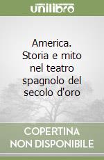 America. Storia e mito nel teatro spagnolo del secolo d'oro libro