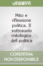 Mito e riflessione politica. Il sottosuolo mitologico dell politica