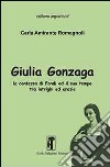 Giulia Gonzaga. La contessa di Fondi e il suo tempo. Tra intrighi ed eresie libro di Amirante Romagnoli Carla