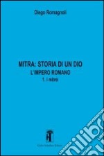 Mitra. Storia di un Dio. L'impero romano. Vol. 3: L'impero romano. I mitrei libro