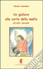 Un giullare alla corte della mafia ed altri racconti libro