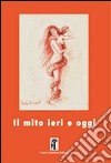 Il mito ieri e oggi libro di Romagnoli G. (cur.)