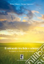 Il miracolo tra fede e scienza. La parola al teologo e al medico libro