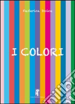 I colori. Ediz. a spirale libro