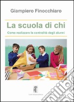 La scuola di chi. Come realizzare la centralità degli alunni