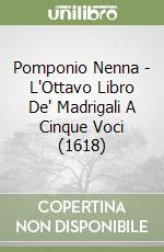 Pomponio Nenna - L'Ottavo Libro De' Madrigali A Cinque Voci (1618) libro