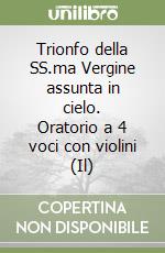 Trionfo della SS.ma Vergine assunta in cielo. Oratorio a 4 voci con violini (Il)