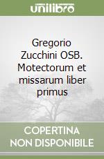 Gregorio Zucchini OSB. Motectorum et missarum liber primus