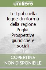 Le Ipab nella legge di riforma della regione Puglia. Prospettive giuridiche e sociali libro