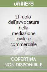 Il ruolo dell'avvocatura nella mediazione civile e commerciale libro
