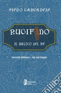 Rugifano. Il balivo del re. Racconto fiabesco... ma non troppo libro