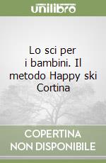 Lo sci per i bambini. Il metodo Happy ski Cortina libro