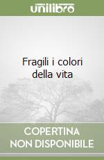 Fragili i colori della vita libro
