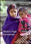 Madri e figli nel mondo. Ediz. illustrata libro