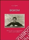 Bigkom. Memorie di un toscanaccio tra comizi, miniere, serpenti e frontiere libro