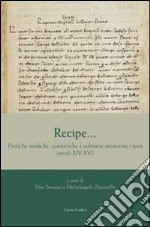 Recipe... Pratiche mediche, cosmetiche e culinarie attraverso i testi (secoli XIV-XVI) libro