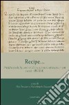 Recipe... Pratiche mediche, cosmetiche e culinarie attraverso i testi (secoli XIV-XVI) libro