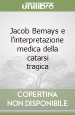 Jacob Bernays e l'interpretazione medica della catarsi tragica libro