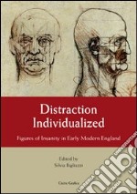Distraction individualized. Figures of insanity in early modern England libro