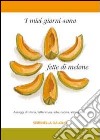 I miei giorni sono fette di melone. Assaggi di storia, letteratura, arte, cucina, etnografia... libro