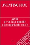 Agenda per un paese immobile e per un partito che non c'è libro di Frau Aventino