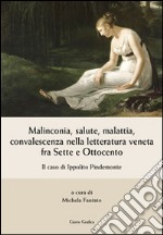 Malinconia, salute, malattia, convalescenza nella letteratura veneta fra Sette e Ottocento. Il caso di Ippolito Pindemonte libro