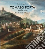 Tomaso Porta vedutista. Il ciclo Maffei-Sigurtà. Ediz. illustrata libro