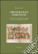 Cronologia veronese. Fatti storici, aneddoti, personaggi che hanno fatto grande la città