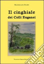 Il cinghiale dei colli Euganei. Ediz. illustrata