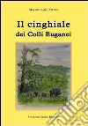 Il cinghiale dei colli Euganei. Ediz. illustrata libro