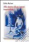 Alla ricerca di un amore impossibile. Storia di vita vissuta libro