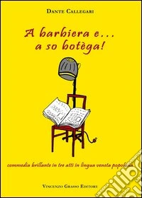 A Barbiera e... a so botèga! Commedia brillante in tre atti in lingua veneta popolana libro