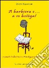 A Barbiera e... a so botèga! Commedia brillante in tre atti in lingua veneta popolana libro