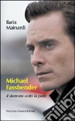 Michael Fassbender. Il demone sotto la pelle libro