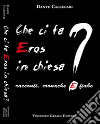 Che ci fa eros in chiesa? Racconti, cronache e fiabe libro