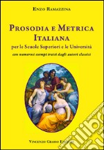 Prosodia e metrica italiana per le scuole superiori e le Università con numerosi esempi tratti dagli autori classici libro