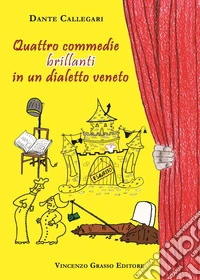 Quattro commedie brillanti in un dialetto Veneto libro