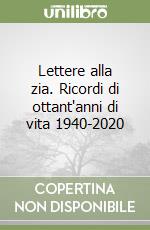 Lettere alla zia. Ricordi di ottant'anni di vita 1940-2020 libro