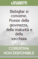 Bisbigliar si conviene. Poesie della giovinezza, della maturità e della vecchiaia