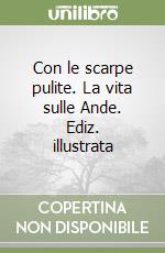 Con le scarpe pulite. La vita sulle Ande. Ediz. illustrata libro