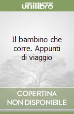 Il bambino che corre. Appunti di viaggio libro