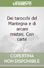 Dei tarocchi del Mantegna e di arcani misteri. Con carte