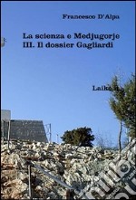 La scienza e Medjugorje. Vol. 3: Il dossier Gagliardi libro