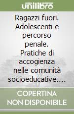 Ragazzi fuori. Adolescenti e percorso penale. Pratiche di accogienza nelle comunità socioeducative. Con CD-ROM libro