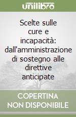 Scelte sulle cure e incapacità: dall'amministrazione di sostegno alle direttive anticipate