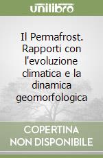 Il Permafrost. Rapporti con l'evoluzione climatica e la dinamica geomorfologica