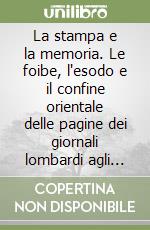 La stampa e la memoria. Le foibe, l'esodo e il confine orientale delle pagine dei giornali lombardi agli albori della Repubblica libro