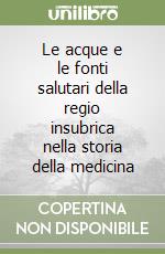 Le acque e le fonti salutari della regio insubrica nella storia della medicina